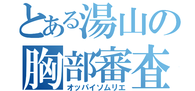 とある湯山の胸部審査（オッパイソムリエ）