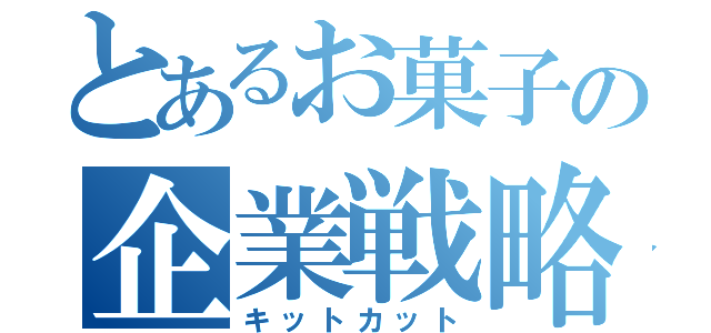 とあるお菓子の企業戦略（キットカット）