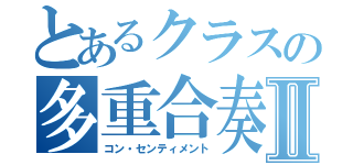 とあるクラスの多重合奏曲Ⅱ（コン・センティメント）