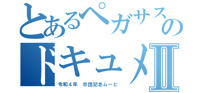 とあるペガサスのドキュメントⅡ（令和４年　卒団記念ムービ）