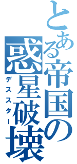 とある帝国の惑星破壊（デススター）