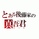 とある後藤家の真吾君（ニート）