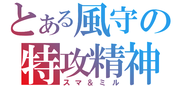 とある風守の特攻精神（スマ＆ミル）