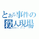 とある事件の殺人現場（キラー・ゾーン）