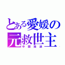 とある愛媛の元救世主（中国放送）