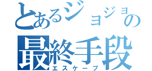 とあるジョジョの最終手段（エスケープ）