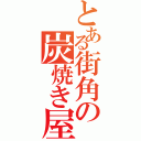 とある街角の炭焼き屋（）