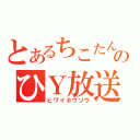 とあるちこたんのひＹ放送（ヒワイホウソウ）