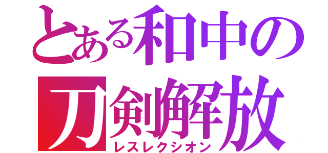 とある和中の刀剣解放（レスレクシオン）