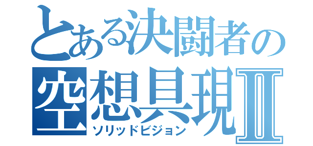 とある決闘者の空想具現化Ⅱ（ソリッドビジョン）