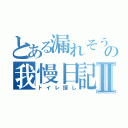 とある漏れそうな男の我慢日記Ⅱ（トイレ探し）