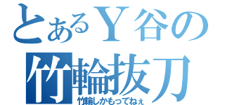 とあるＹ谷の竹輪抜刀（竹輪しかもってねぇ）