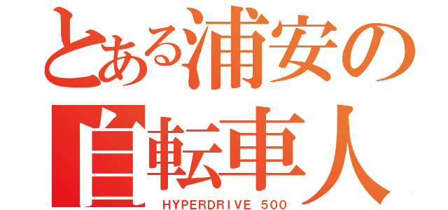 とある浦安の自転車人（ ＨＹＰＥＲＤＲＩＶＥ ５００）