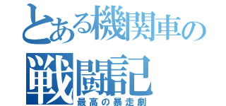 とある機関車の戦闘記（最高の暴走劇）