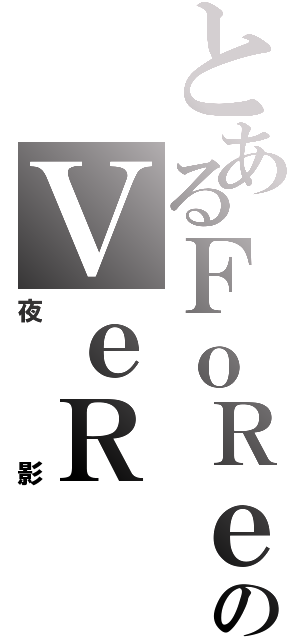 とあるＦｏＲｅのＶｅＲ（夜影）