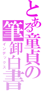 とある童貞の筆卸白書（インデックス）