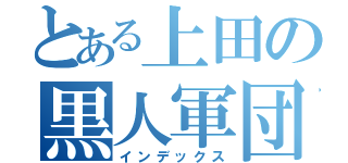 とある上田の黒人軍団（インデックス）