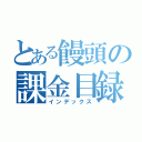 とある饅頭の課金目録（インデックス）