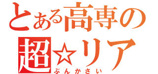 とある高専の超☆リア充爆発祭（ぶんかさい）