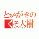 とあるがきのくそ大樹（インデックス）