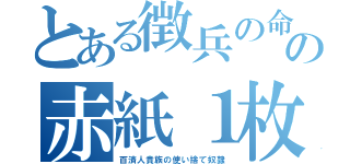 とある徴兵の命の赤紙１枚（百済人貴族の使い捨て奴隷）