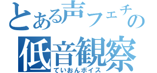 とある声フェチの低音観察（ていおんボイス）