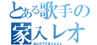 とある歌手の家入レオ（おんちでたまらんなぁ）