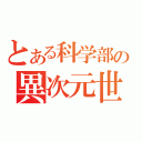 とある科学部の異次元世界（）