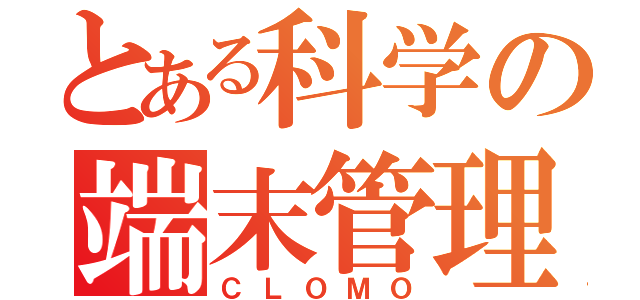 とある科学の端末管理（ＣＬＯＭＯ）