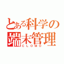 とある科学の端末管理（ＣＬＯＭＯ）