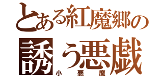 とある紅魔郷の誘う悪戯（小悪魔）