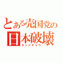 とある売国党の日本破壊（カンジチョウ）