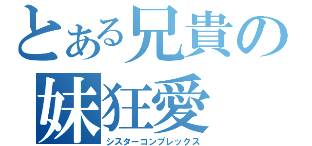 とある兄貴の妹狂愛（シスターコンプレックス）