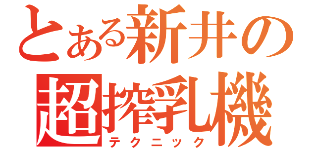 とある新井の超搾乳機（テクニック）