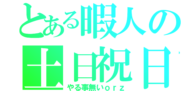 とある暇人の土日祝日（やる事無いｏｒｚ）