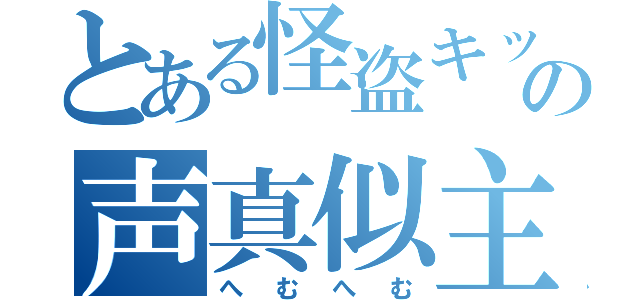 とある怪盗キッドの声真似主（へむへむ）