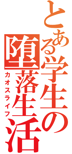 とある学生の堕落生活（カオスライフ）