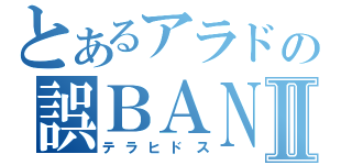 とあるアラドの誤ＢＡＮ戦記Ⅱ（テラヒドス）