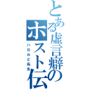 とある虚言癖のホスト伝説（ハロルど先生）