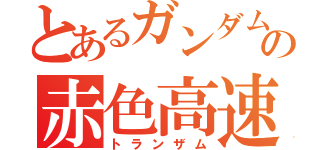 とあるガンダムの赤色高速（トランザム）