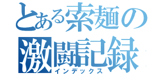 とある索麺の激闘記録（インデックス）