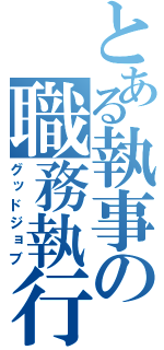 とある執事の職務執行（グッドジョブ）