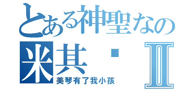 とある神聖なの米其诺Ⅱ（美琴有了我小孩）