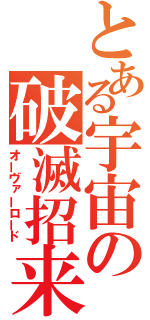 とある宇宙の破滅招来体（オーヴァーロード）