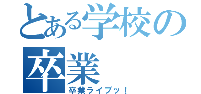 とある学校の卒業（卒業ライブッ！）