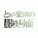 とある楽園の最終局面（クライマックス）