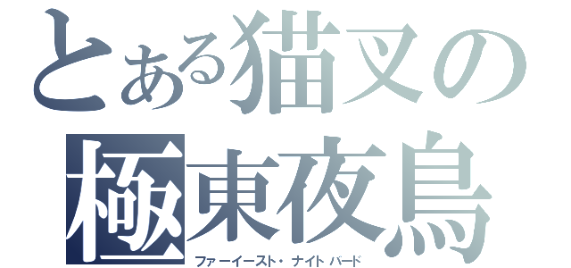 とある猫叉の極東夜鳥（ファーイースト・ナイトバード）