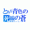 とある青色の死線の蒼（僕様ちゃん）