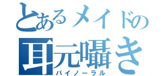 とあるメイドの耳元囁き（バイノーラル）