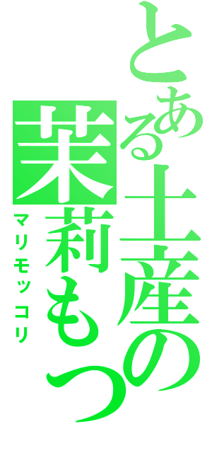 とある土産の茉莉もっこ莉（マリモッコリ）